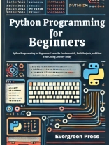 Sampul Evergreen Press: Python Programming for Beginners: Python Programming for Beginners: Learn the Fundamentals, Build Projects, and Start Your Coding Journey Today (ePUB)
