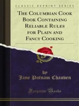 Jane Putnam Chauven: Columbian Cook Book Containing Reliable Rules for Plain and Fancy Cooking (PDF) Cover of Jane Putnam Chauven: Columbian Cook Book Containing Reliable Rules for Plain and Fancy Cooking (PDF)