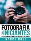 Cover of Nancy Ross: Fotografia Para Iniciantes: O Guia Completo De Fotografia Para Iniciantes