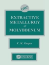 Cover of C.K. Gupta: Extractive Metallurgy of Molybdenum