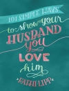 Cover of Kathi Lipp: 101 Simple Ways to Show Your Husband You Love Him