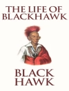Cover of Black Hawk: The Life of Black Hawk, or Ma-ka-tai-me-she-kia-kiak
