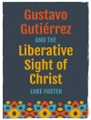Bìa của Foster: Gustavo Gutiérrez and the Liberative Sight of Christ