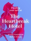 Cover of Ruth Field & Alice Haddon: Finding Your Self at the Heartbreak Hotel