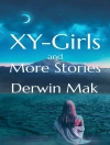 Cover of Derwin Mak: XY-Girls and More Stories
