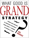 Cover of Hal Brands: What Good Is Grand Strategy?