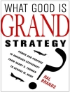Cover of Hal Brands: What Good Is Grand Strategy?