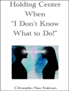 Copertina de Christopher Alan Anderson: Holding Center When 'I Don't Know What to Do!'
