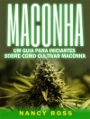 Cover of Nancy Ross: Maconha: Um Guia Para Iniciantes Sobre Como Cultivar Maconha