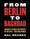 Cover of Hal Brands: From Berlin to Baghdad
