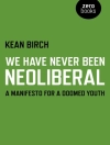 Cover of Kean Birch: We Have Never Been Neoliberal
