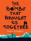 Cover of Conaghan Brian Conaghan: Bombs That Brought Us Together