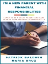 Cover of Patrick Baldwin & Maria Cruz: I'm A New Parent with Financial Responsibilities: Learn to be a Great Parent and Take Care of Your Financial Responsibilities