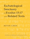 Cover of Kevin B. Chen: Eschatological Sanctuary in Exodus 15:17 and Related Texts