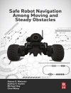 Cover of Michael Hoy & Alexey S. Matveev: Safe Robot Navigation Among Moving and Steady Obstacles
