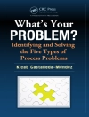 Cover von Kicab Castaneda-Mendez: What''s Your Problem? Identifying and Solving the Five Types of Process Problems Cover von Kicab Castaneda-Mendez: What''s Your Problem? Identifying and Solving the Five Types of Process Problems