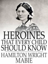 Cover von Hamilton Wright Mabie & Kate Stephens: Heroines That Every Child Should Know
