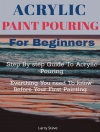 Bìa của Larry Steve: Acrylic Paint Pouring For Beginners