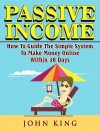 Cover of John King: Passive Income How To Guide The Simple System To Make Money Online Within 30 Days