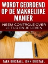 Pokrywa John Dristall & Tara Dristall: Wordt Geordend op de Makkelijke Manier: Neem Controle over Je Tijd en Je Leven