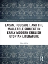Cover of Dan Mills: Lacan, Foucault, and the Malleable Subject in Early Modern English Utopian Literature