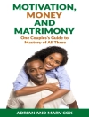 Cover of Adrian Cox & Marv Cox: Motivation, Money and Matrimony - A Couple''s Guide to Mastery of All Three