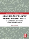 Sampul Eileen (University of Chester, Chester, UK) Pollard: Origin and Ellipsis in the Writing of Hilary Mantel