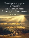 ปกของ John Hay: Postapocalyptic Fantasies in Antebellum American Literature