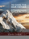 Cover of John Shea: To Dare the Our Father