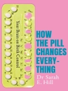Bìa của Sarah E Hill: How the Pill Changes Everything