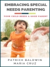 Cover of Patrick Baldwin & Maria Cruz: Embracing Special Needs Parenting: Your Child Needs a Good Parent