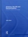 Cover of John Kent: America, the UN and Decolonisation