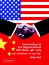 Cover of Evelyn Goh: Constructing the U.S. Rapprochement with China, 1961-1974